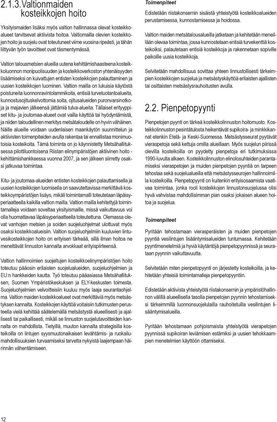 Valtion talousmetsien alueilla uutena kehittämishaasteena kosteikkoluonnon monipuolisuuden ja kosteikkoverkoston yhtenäisyyden lisäämiseksi on kuivattujen entisten kosteikkojen palauttaminen ja