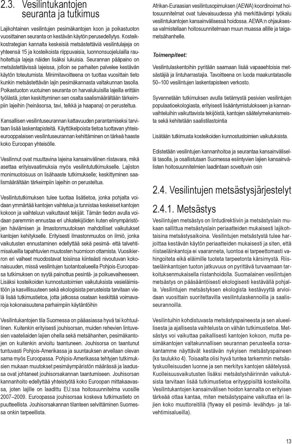 Seurannan pääpaino on metsästettävissä lajeissa, jolloin se parhaiten palvelee kestävän käytön toteutumista.