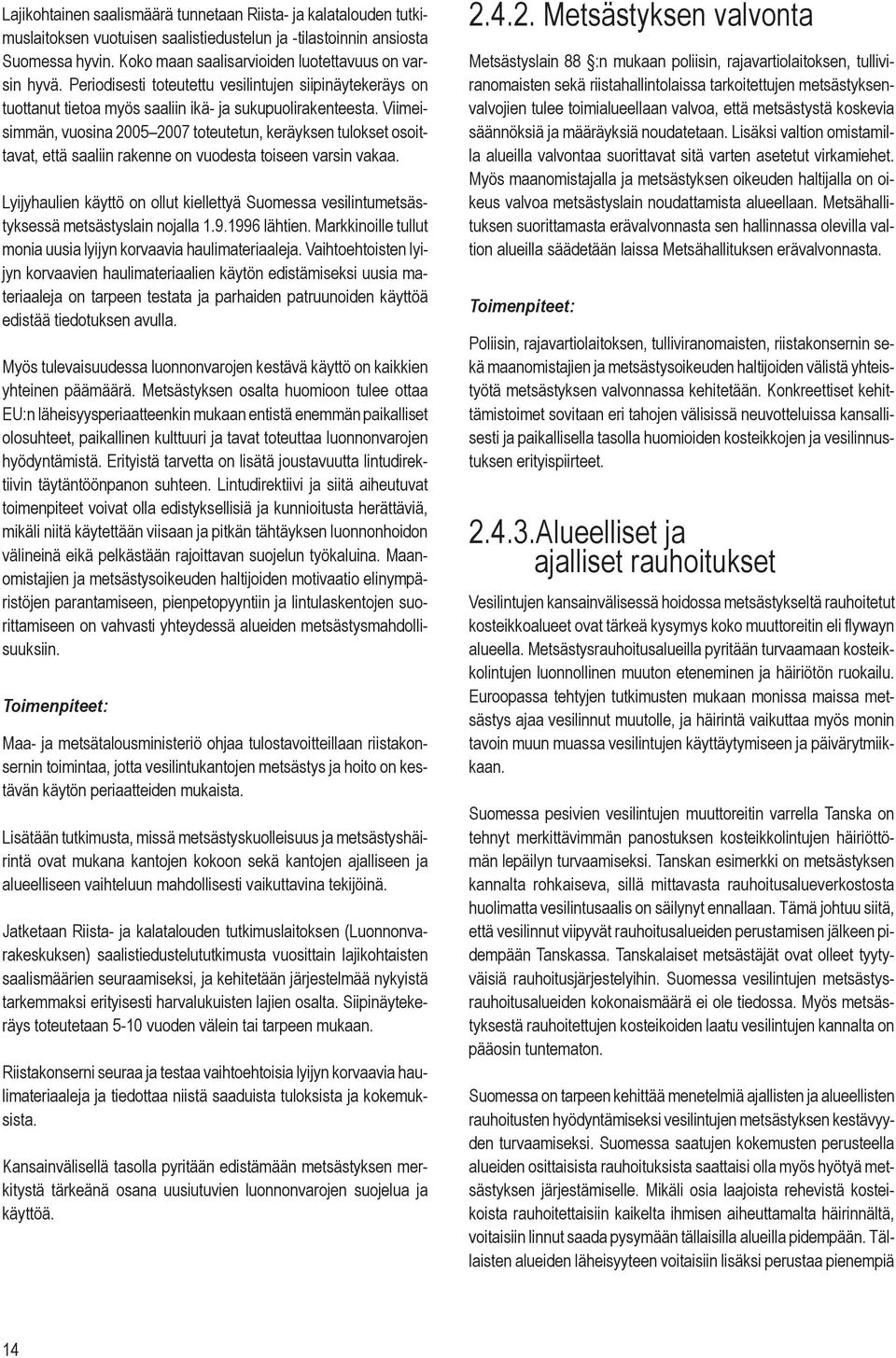 Viimeisimmän, vuosina 2005 2007 toteutetun, keräyksen tulokset osoittavat, että saaliin rakenne on vuodesta toiseen varsin vakaa.
