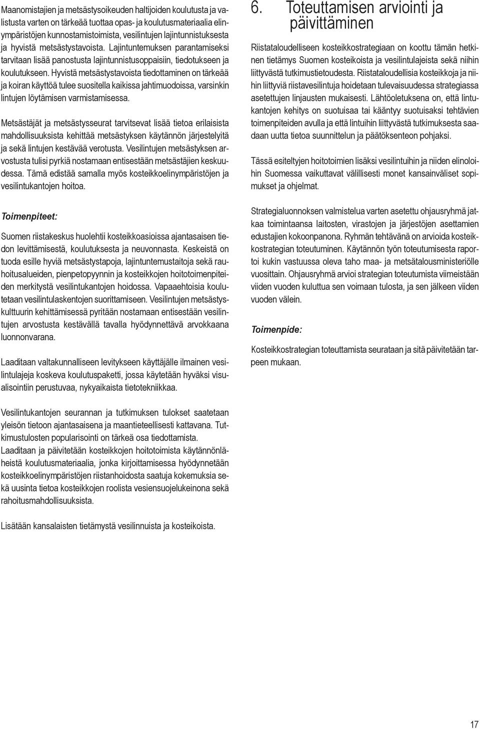 Hyvistä metsästystavoista tiedottaminen on tärkeää ja koiran käyttöä tulee suositella kaikissa jahtimuodoissa, varsinkin lintujen löytämisen varmistamisessa.