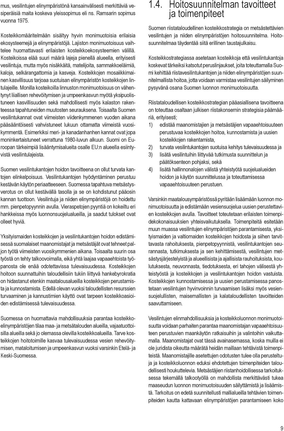 Kosteikoissa elää suuri määrä lajeja pienellä alueella, erityisesti vesilintuja, mutta myös nisäkkäitä, matelijoita, sammakkoeläimiä, kaloja, selkärangattomia ja kasveja.
