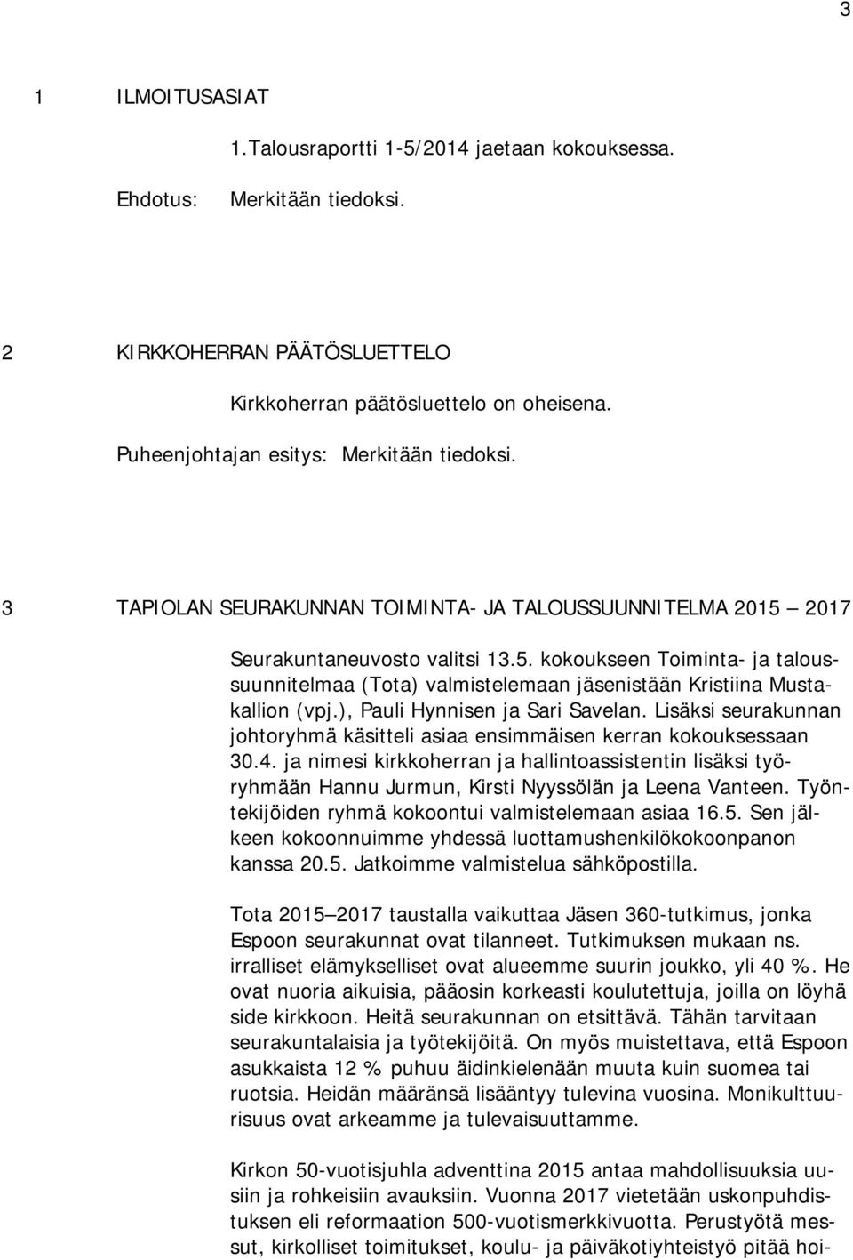 2017 Seurakuntaneuvosto valitsi 13.5. kokoukseen Toiminta- ja taloussuunnitelmaa (Tota) valmistelemaan jäsenistään Kristiina Mustakallion (vpj.), Pauli Hynnisen ja Sari Savelan.