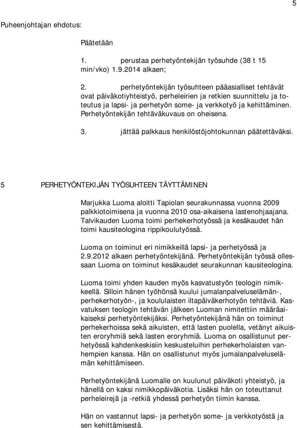 Perhetyöntekijän tehtäväkuvaus on oheisena. 3. jättää palkkaus henkilöstöjohtokunnan päätettäväksi.