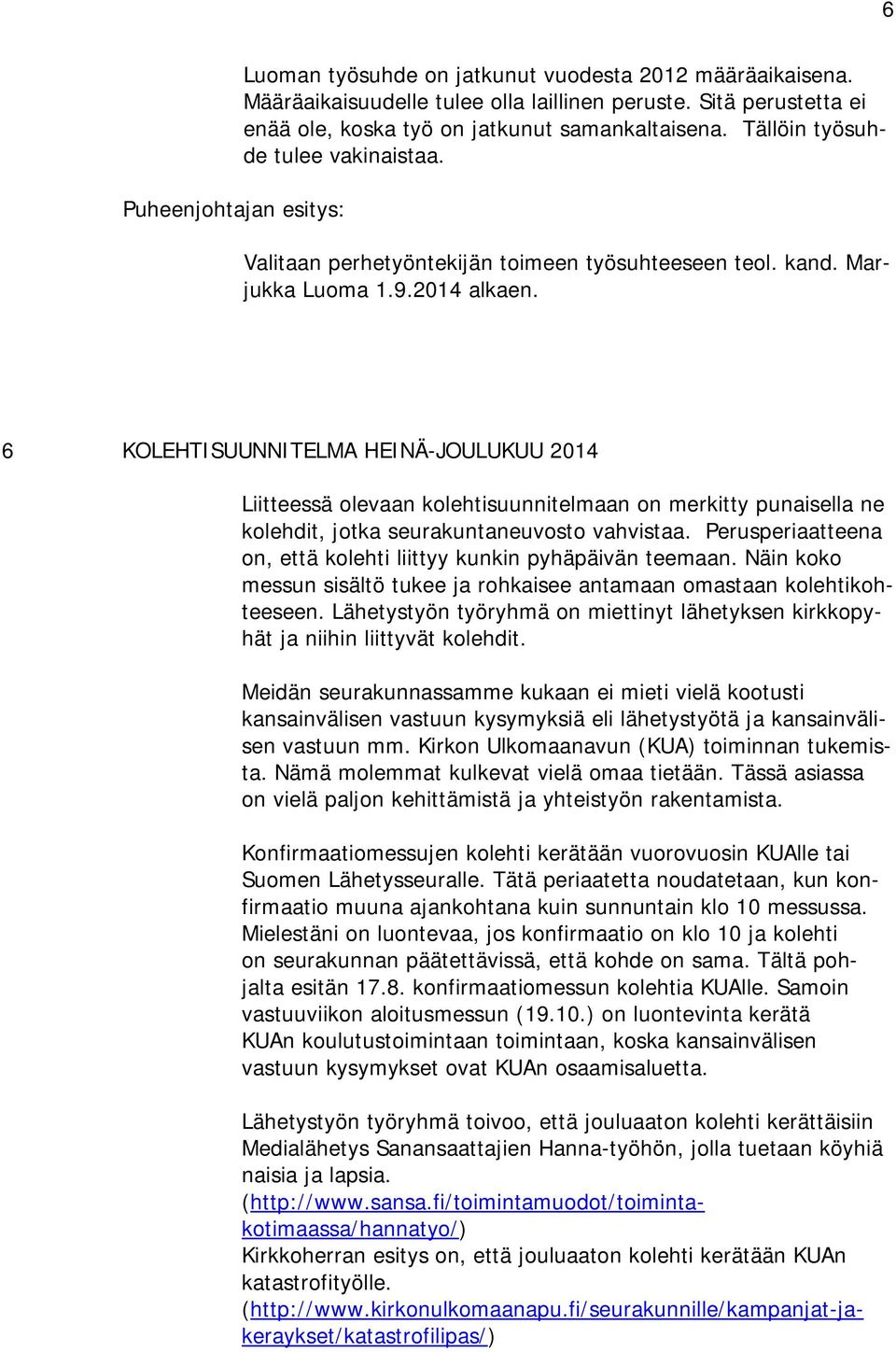 6 KOLEHTISUUNNITELMA HEINÄ-JOULUKUU 2014 Liitteessä olevaan kolehtisuunnitelmaan on merkitty punaisella ne kolehdit, jotka seurakuntaneuvosto vahvistaa.
