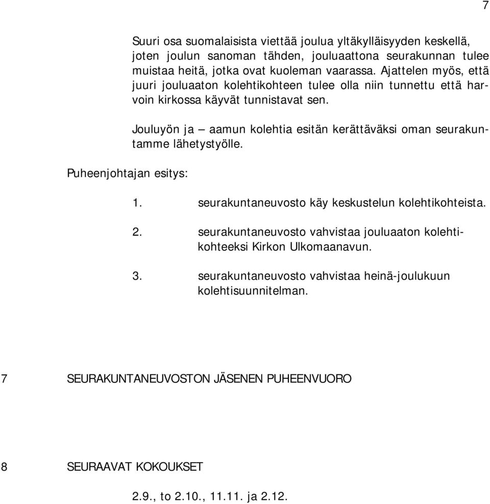 Jouluyön ja aamun kolehtia esitän kerättäväksi oman seurakuntamme lähetystyölle. 1. seurakuntaneuvosto käy keskustelun kolehtikohteista. 2.