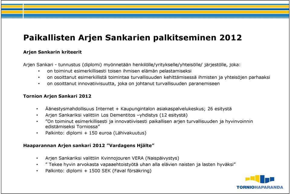 johtanut turvallisuuden paranemiseen Tornion Arjen Sankari 2012 Äänestysmahdollisuus Internet + Kaupungintalon asiakaspalvelukeskus; 26 esitystä Arjen Sankariksi valittiin Los Dementitos yhdistys (12