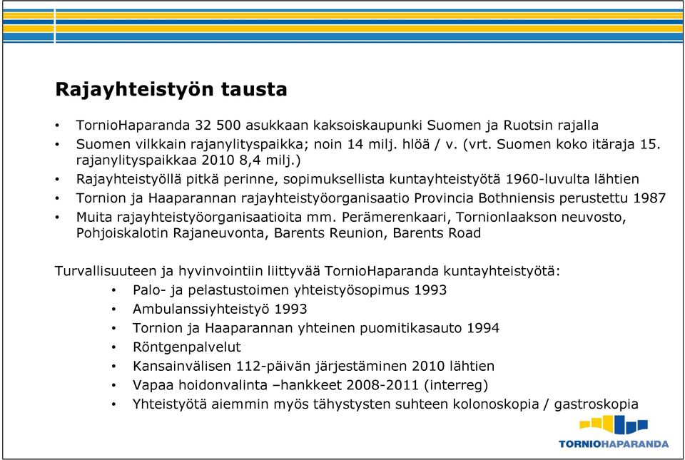 ) Rajayhteistyöllä pitkä perinne, sopimuksellista kuntayhteistyötä 1960-luvulta lähtien Tornion ja Haaparannan rajayhteistyöorganisaatio Provincia Bothniensis perustettu 1987 Muita