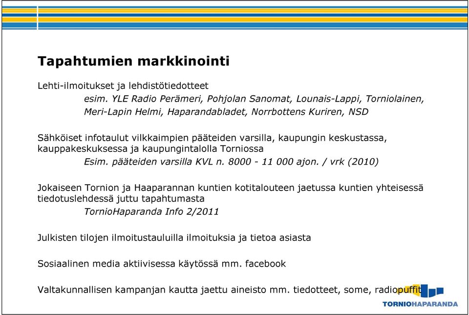 kaupungin keskustassa, kauppakeskuksessa ja kaupungintalolla Torniossa Esim. pääteiden varsilla KVL n. 8000-11 000 ajon.