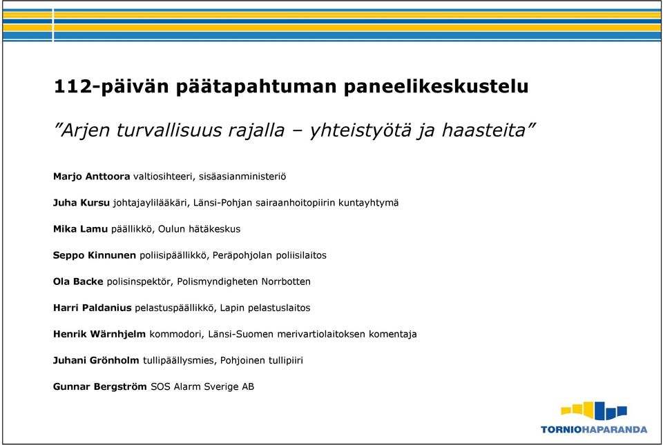 Peräpohjolan poliisilaitos Ola Backe polisinspektör, Polismyndigheten Norrbotten Harri Paldanius pelastuspäällikkö, Lapin pelastuslaitos Henrik