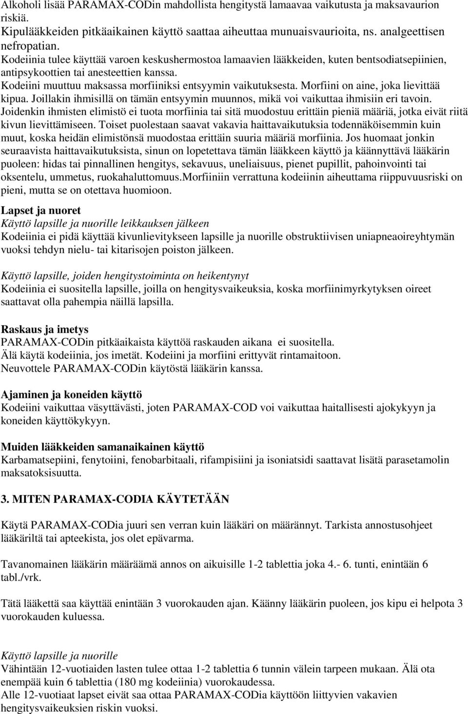 Morfiini on aine, joka lievittää kipua. Joillakin ihmisillä on tämän entsyymin muunnos, mikä voi vaikuttaa ihmisiin eri tavoin.