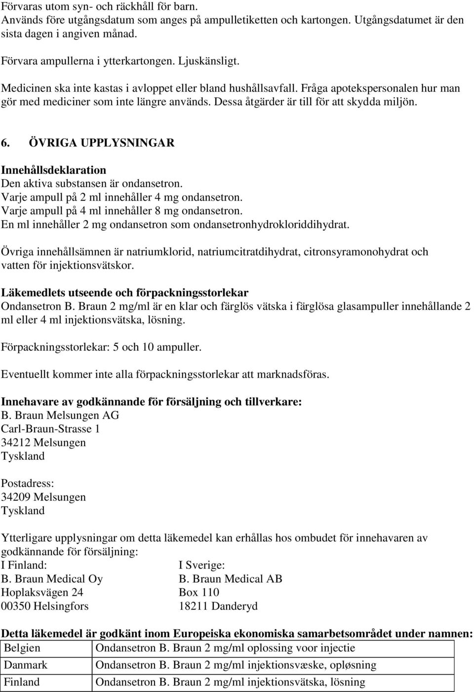 6. ÖVRIGA UPPLYSNINGAR Innehållsdeklaration Den aktiva substansen är ondansetron. Varje ampull på 2 ml innehåller 4 mg ondansetron. Varje ampull på 4 ml innehåller 8 mg ondansetron.