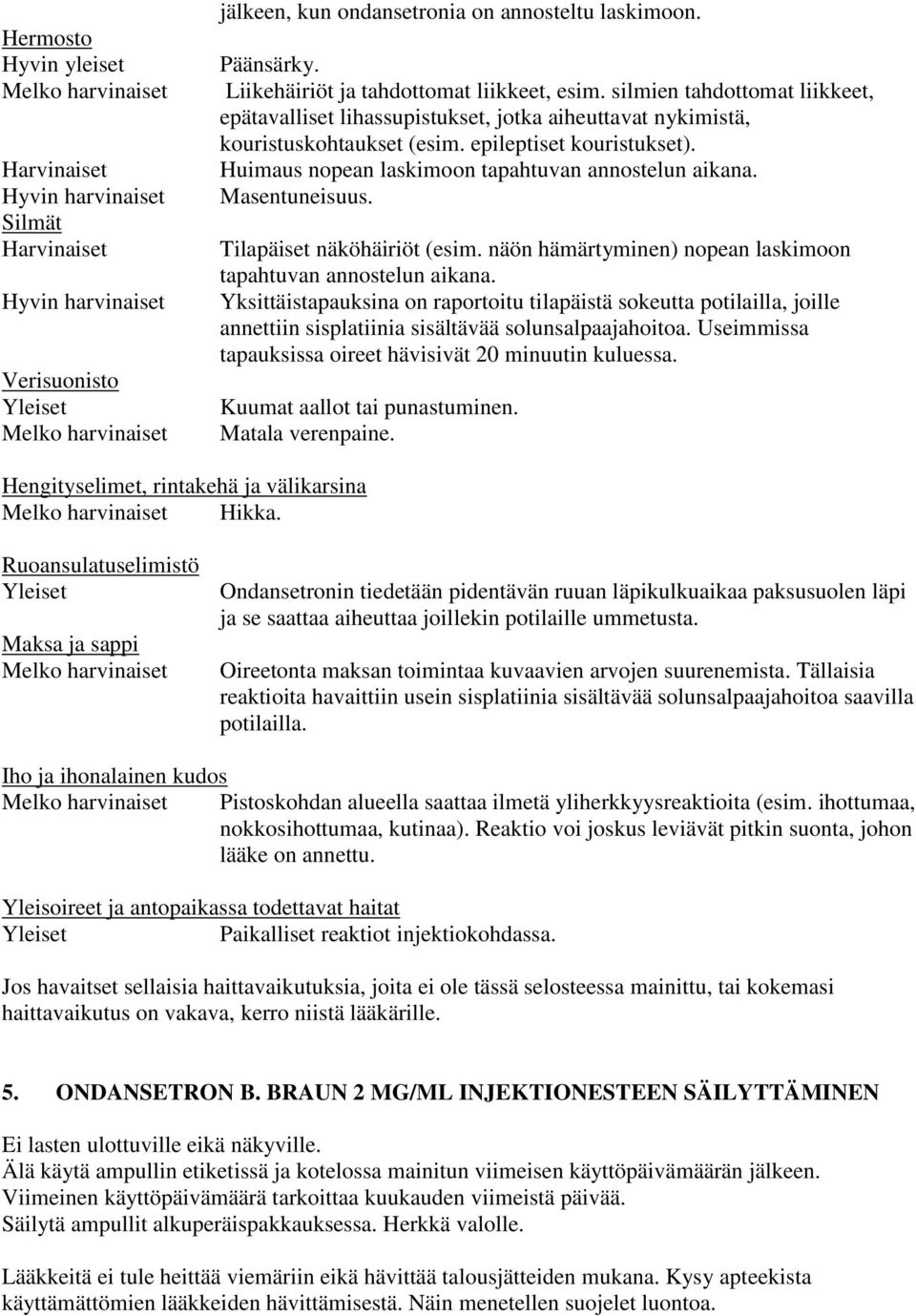 Huimaus nopean laskimoon tapahtuvan annostelun aikana. Masentuneisuus. Tilapäiset näköhäiriöt (esim. näön hämärtyminen) nopean laskimoon tapahtuvan annostelun aikana.