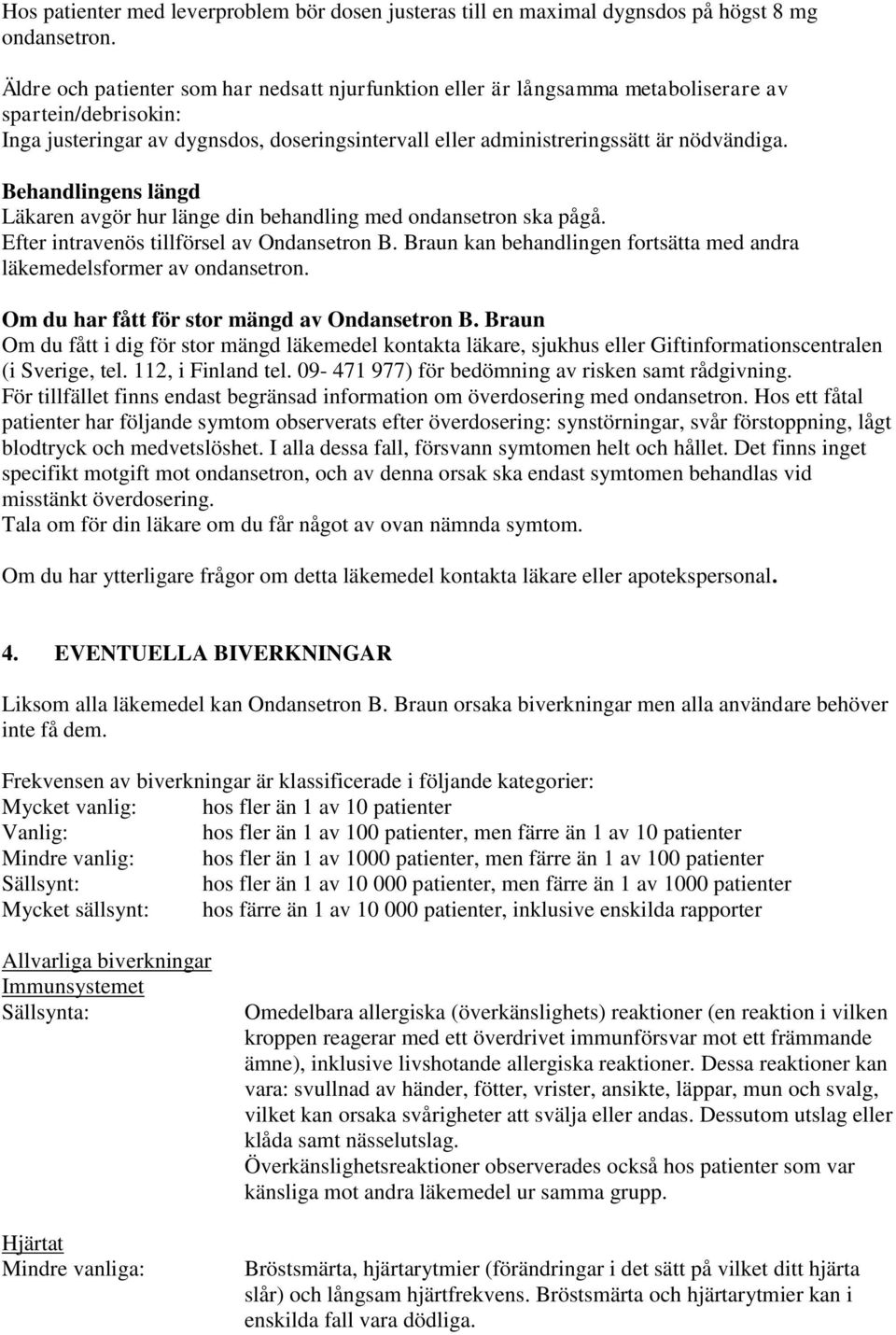 Behandlingens längd Läkaren avgör hur länge din behandling med ondansetron ska pågå. Efter intravenös tillförsel av Ondansetron B.