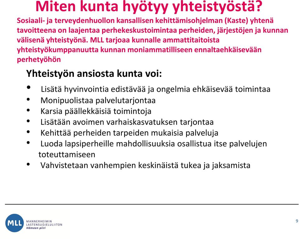 MLL tarjoaa kunnalle ammattitaitoista yhteistyökumppanuutta kunnan moniammatilliseen ennaltaehkäisevään perhetyöhön Yhteistyön ansiosta kunta voi: Lisätä hyvinvointia edistävää