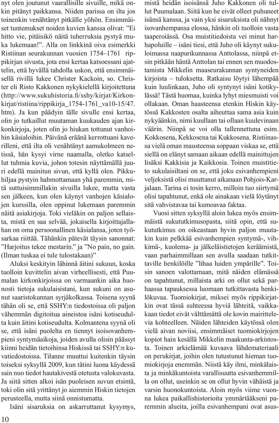 . Alla on linkkinä oiva esimerkki Ristiinan seurakunnan vuosien 1754 1761 rippikirjan sivusta, jota ensi kertaa katsoessani ajattelin, että hyvällä tahdolla uskon, että ensimmäisellä rivillä lukee