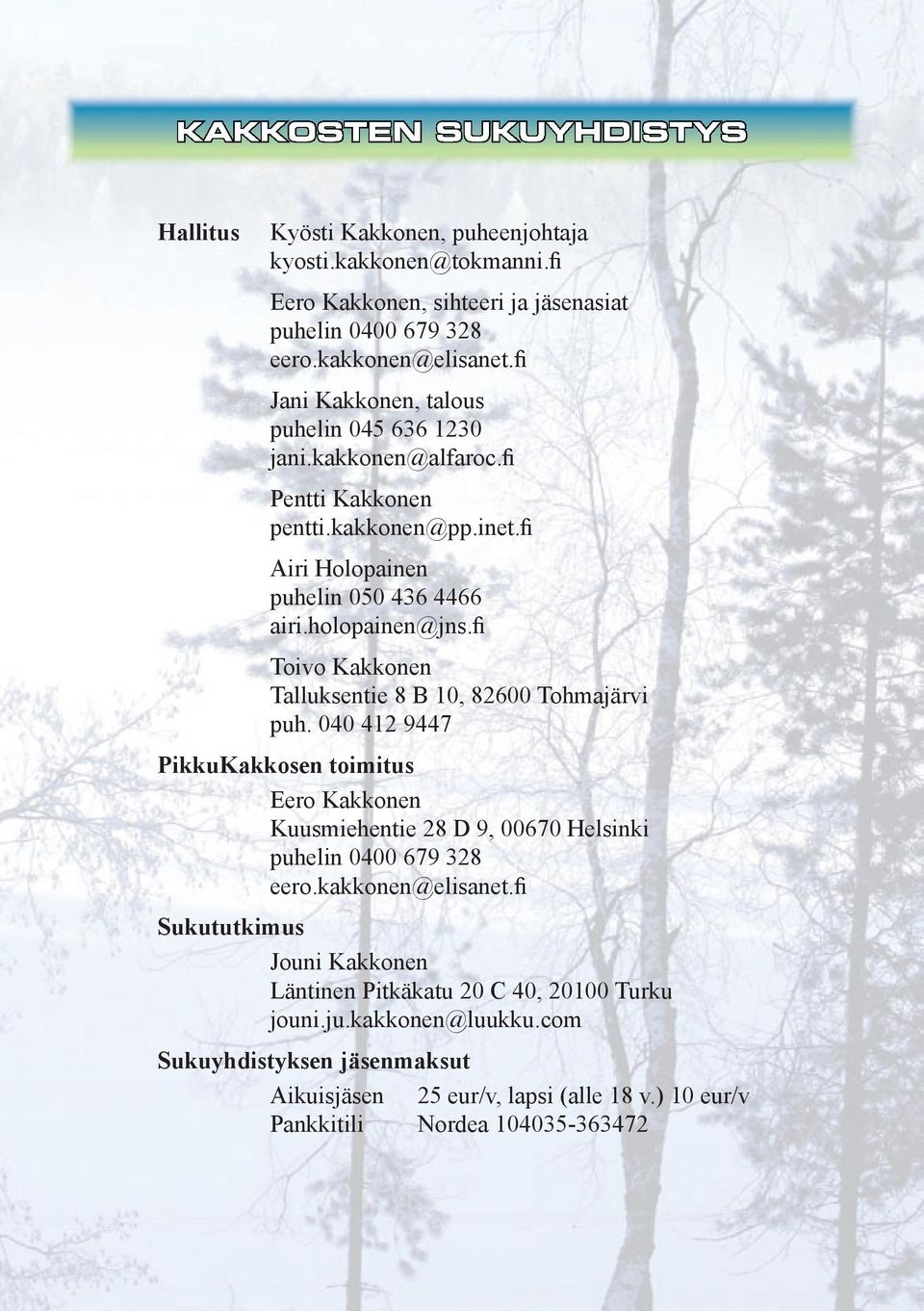 fi Toivo Kakkonen Talluksentie 8 B 10, 82600 Tohmajärvi puh. 040 412 9447 PikkuKakkosen toimitus Eero Kakkonen Kuusmiehentie 28 D 9, 00670 Helsinki puhelin 0400 679 328 eero.