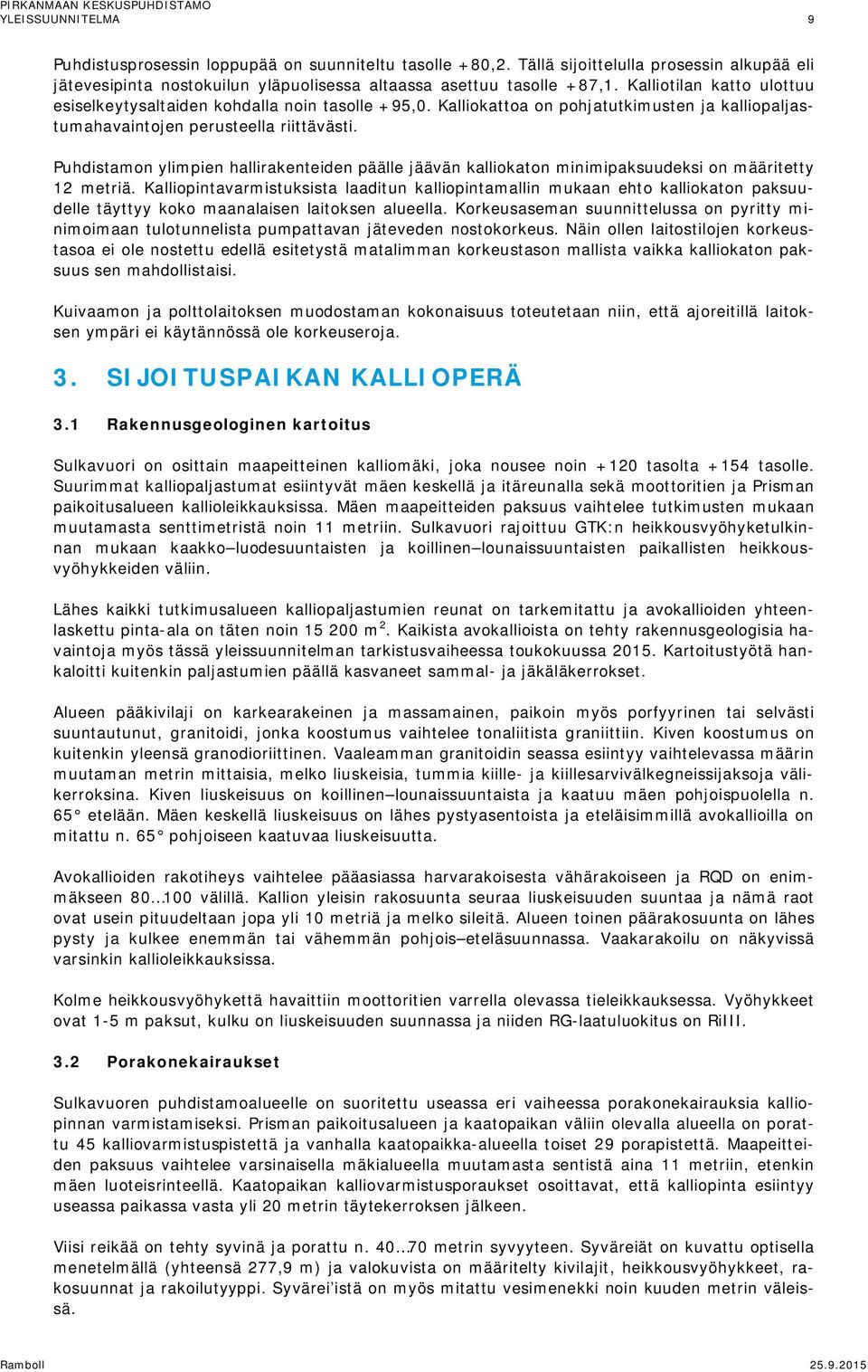Puhdistamon ylimpien hallirakenteiden päälle jäävän kalliokaton minimipaksuudeksi on määritetty 12 metriä.