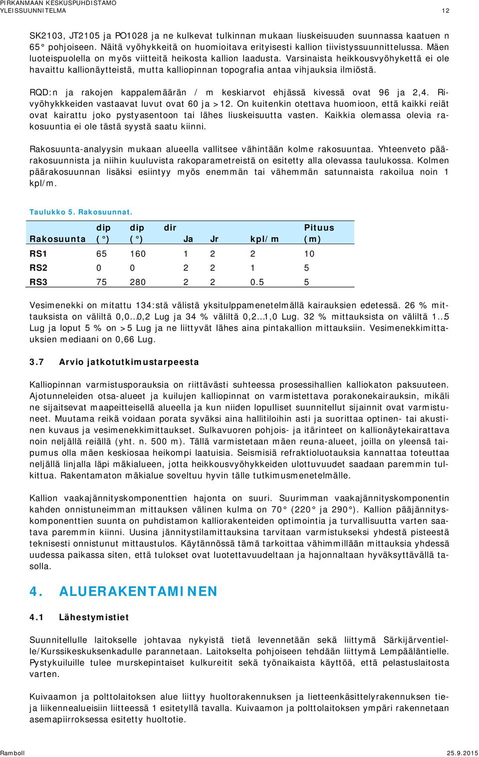 Varsinaista heikkousvyöhykettä ei ole havaittu kallionäytteistä, mutta kalliopinnan topografia antaa vihjauksia ilmiöstä. RQD:n ja rakojen kappalemäärän / m keskiarvot ehjässä kivessä ovat 96 ja 2,4.