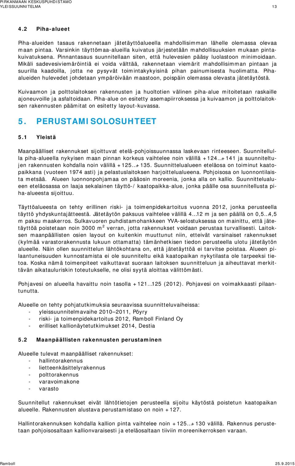 Mikäli sadevesiviemäröintiä ei voida välttää, rakennetaan viemärit mahdollisimman pintaan ja suurilla kaadoilla, jotta ne pysyvät toimintakykyisinä pihan painumisesta huolimatta.