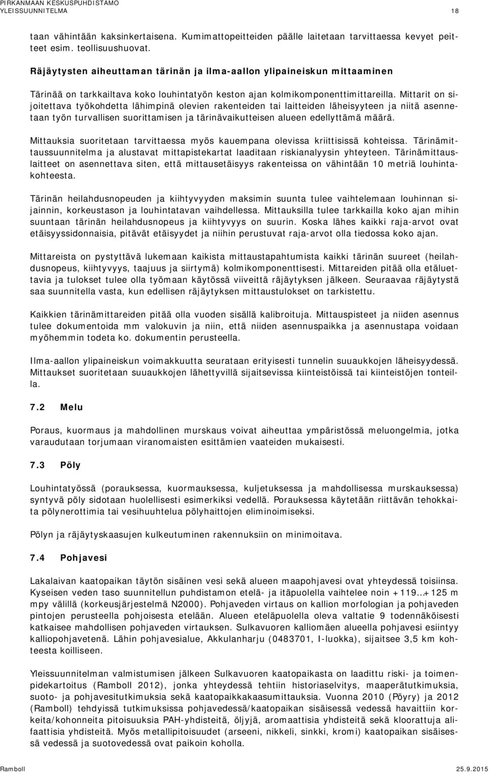 Mittarit on sijoitettava työkohdetta lähimpinä olevien rakenteiden tai laitteiden läheisyyteen ja niitä asennetaan työn turvallisen suorittamisen ja tärinävaikutteisen alueen edellyttämä määrä.