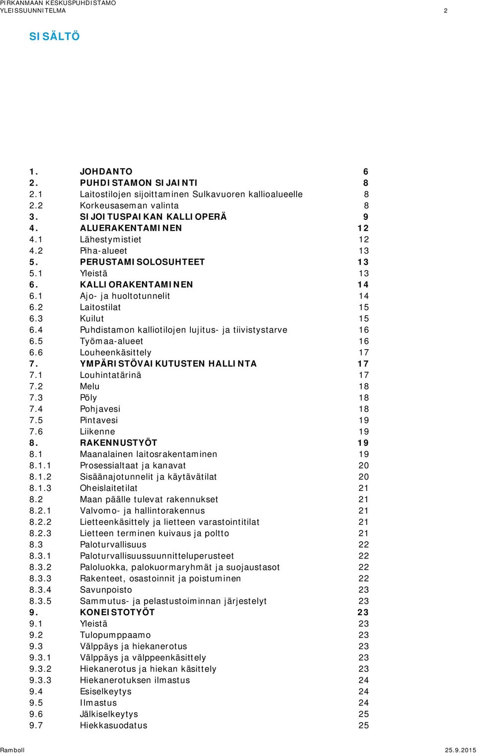 4 Puhdistamon kalliotilojen lujitus- ja tiivistystarve 16 6.5 Työmaa-alueet 16 6.6 Louheenkäsittely 17 7. YMPÄRISTÖVAIKUTUSTEN HALLINTA 17 7.1 Louhintatärinä 17 7.2 Melu 18 7.3 Pöly 18 7.