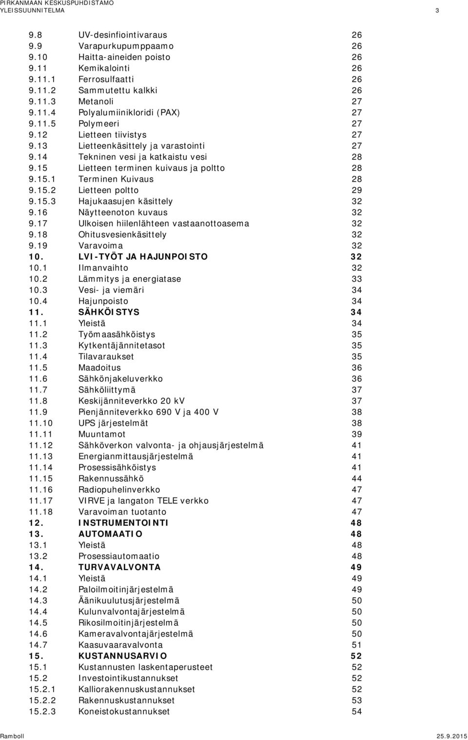 15 Lietteen terminen kuivaus ja poltto 28 9.15.1 Terminen Kuivaus 28 9.15.2 Lietteen poltto 29 9.15.3 Hajukaasujen käsittely 32 9.16 Näytteenoton kuvaus 32 9.