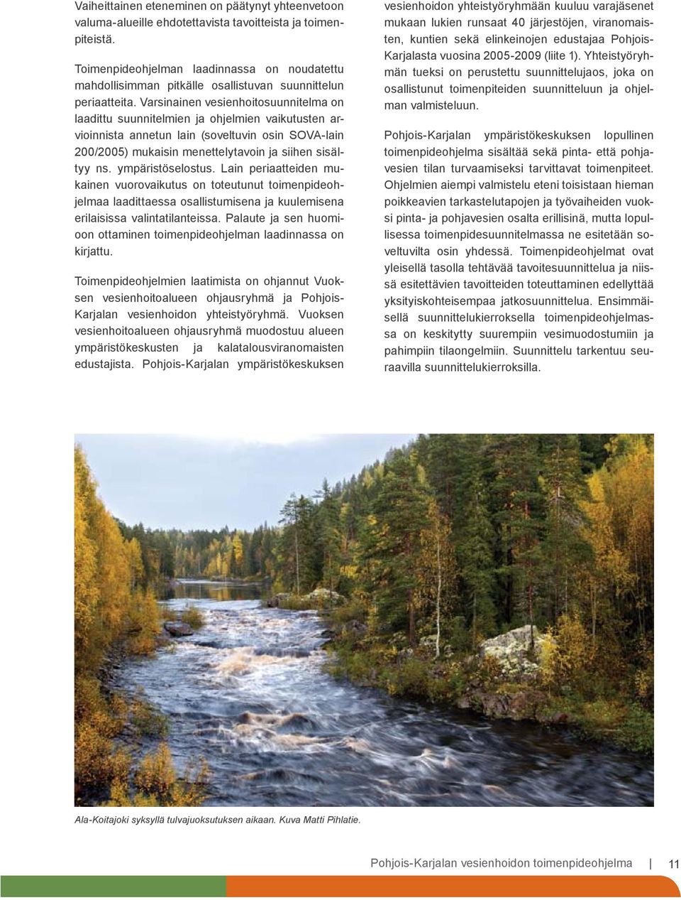 Varsinainen vesienhoitosuunnitelma on laadittu suunnitelmien ja ohjelmien vaikutusten arvioinnista annetun lain (soveltuvin osin SOVA-lain 200/2005) mukaisin menettelytavoin ja siihen sisältyy ns.