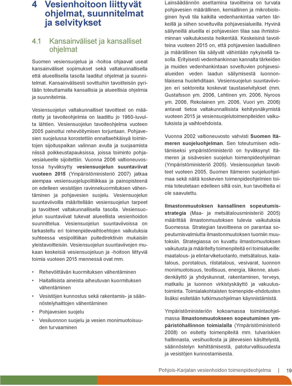 Kansainvälisesti sovittuihin tavoitteisiin pyritään toteuttamalla kansallisia ja alueellisia ohjelmia ja suunnitelmia.