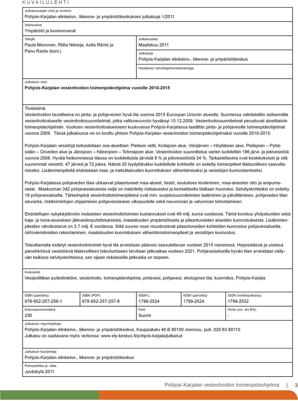 ) Julkaisuaika Maaliskuu 2011 Julkaisija Pohjois-Karjalan elinkeino-, liikenne- ja ympäristökeskus Hankkeen rahoittaja/toimeksiantaja Julkaisun nimi Pohjois-Karjalan vesienhoidon toimenpideohjelma