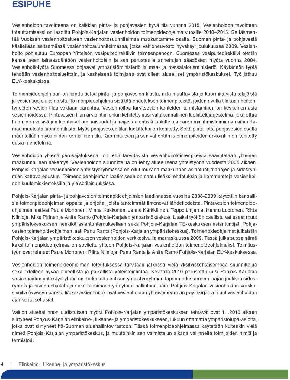 Se täsmentää Vuoksen vesienhoitoalueen vesienhoitosuunnitelmaa maakuntamme osalta.