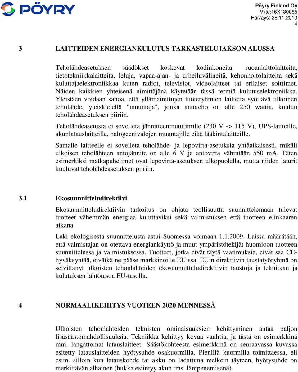 Yleistäen voidaan sanoa, että yllämainittujen tuoteryhmien laitteita syöttävä ulkoinen teholähde, yleiskielellä "muuntaja", jonka antoteho on alle 250 wattia, kuuluu teholähdeasetuksen piiriin.