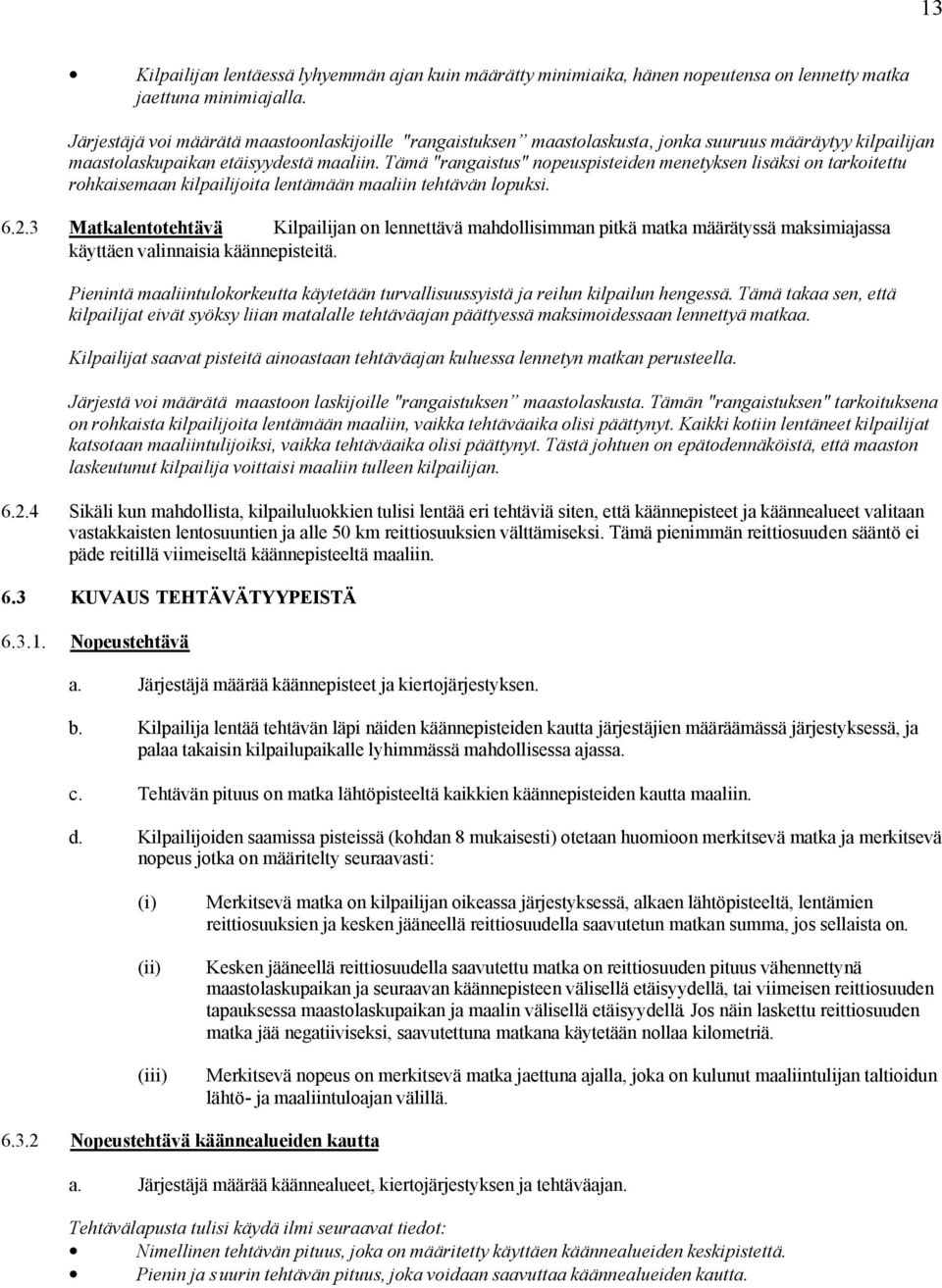 Tämä "rangaistus" nopeuspisteiden menetyksen lisäksi on tarkoitettu rohkaisemaan kilpailijoita lentämään maaliin tehtävän lopuksi. 6.2.