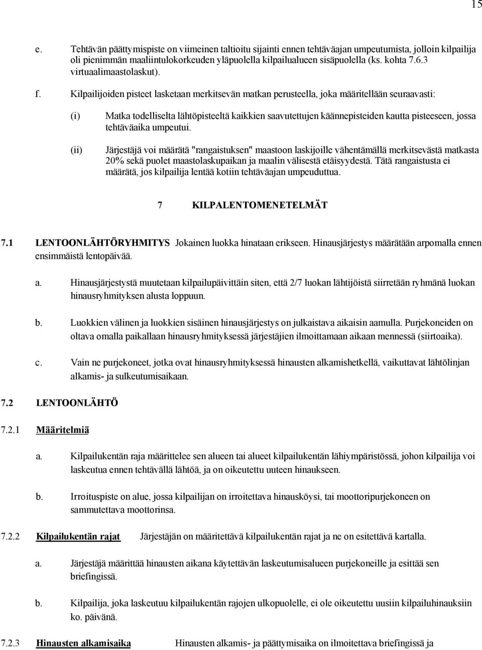 Kilpailijoiden pisteet lasketaan merkitsevän matkan perusteella, joka määritellään seuraavasti: (i) (ii) Matka todelliselta lähtöpisteeltä kaikkien saavutettujen käännepisteiden kautta pisteeseen,