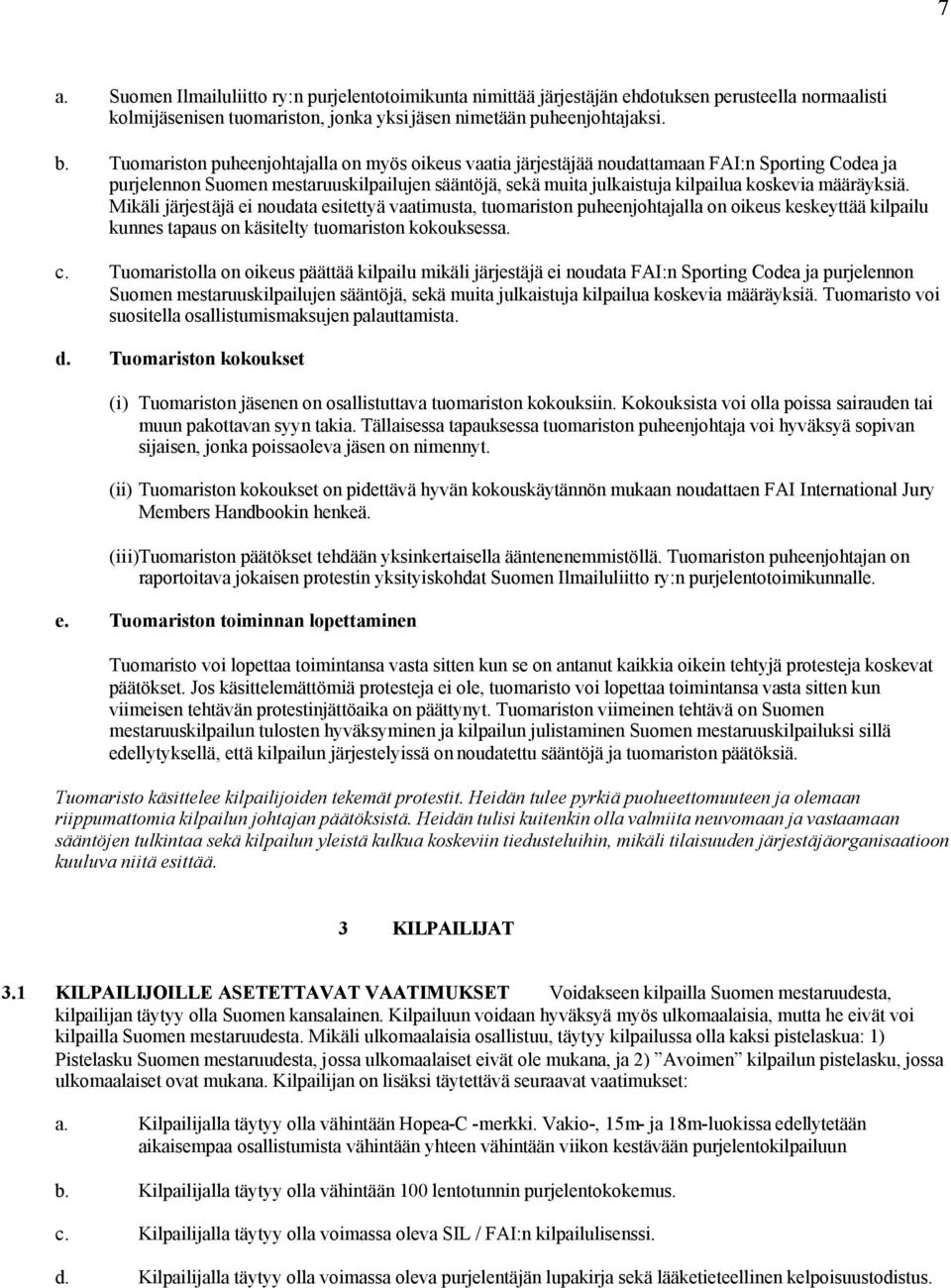 määräyksiä. Mikäli järjestäjä ei noudata esitettyä vaatimusta, tuomariston puheenjohtajalla on oikeus keskeyttää kilpailu kunnes tapaus on käsitelty tuomariston kokouksessa. c.