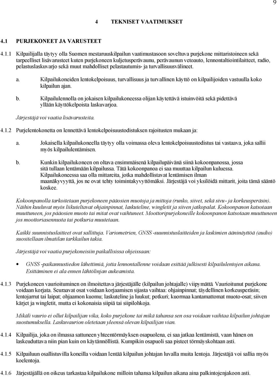 1 Kilpailijalla täytyy olla Suomen mestaruuskilpailun vaatimustasoon soveltuva purjekone mittaristoineen sekä tarpeelliset lisävarusteet kuten purjekoneen kuljetusperävaunu, perävaunun vetoauto,