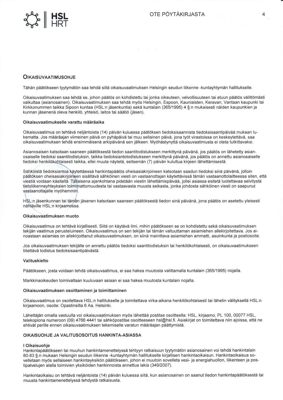 Oikaisuvaatimuksen saa tehdä myös Helsingin, Espoon, Kauniaisten, Keravan, Vantaan kaupunki tai Kirkkonummen taikka Sipoon kuntaa (HSL:n jäsenkuntia) sekä kuntalain (365/1995) 4 :n mukaisesti näiden