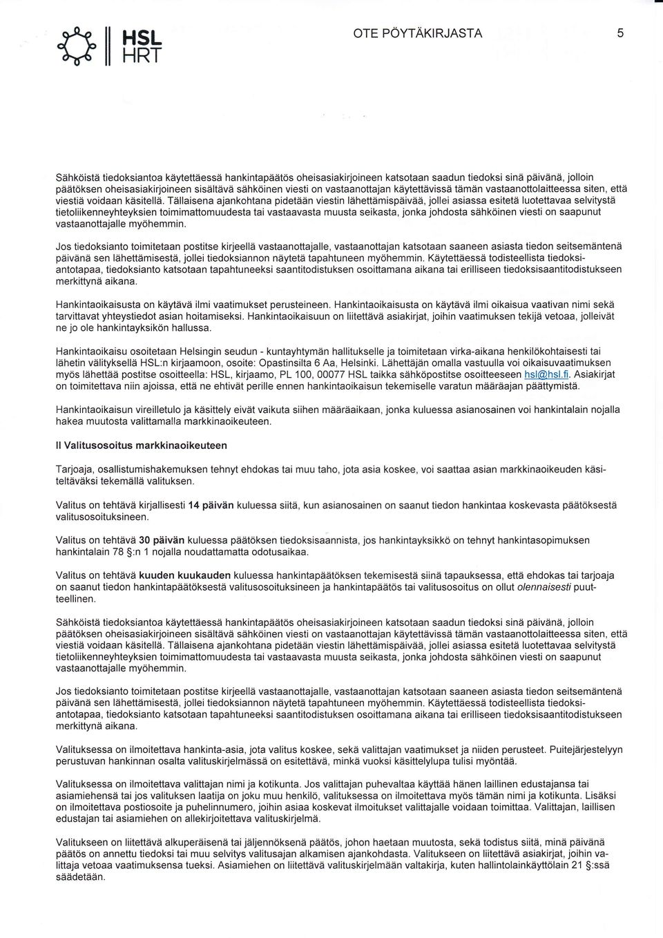 Tällaisena ajankohtana pidetään viestin lähettämispäivää, jollei asiassa esitetä luotettavaa selvitystä tietoliikenneyhteyksien toimimattomuudesta tai vastaavasta muusta seikasta, jonka johdosta