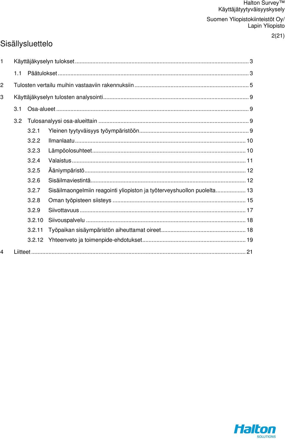 .. 9 3.2.2 Ilmanlaatu... 10 3.2.3 Lämpöolosuhteet... 10 3.2.4 Valaistus... 11 3.2.5 Ääniympäristö... 12 3.2.6 Sisäilmaviestintä... 12 3.2.7 Sisäilmaongelmiin reagointi yliopiston ja työterveyshuollon puolelta.