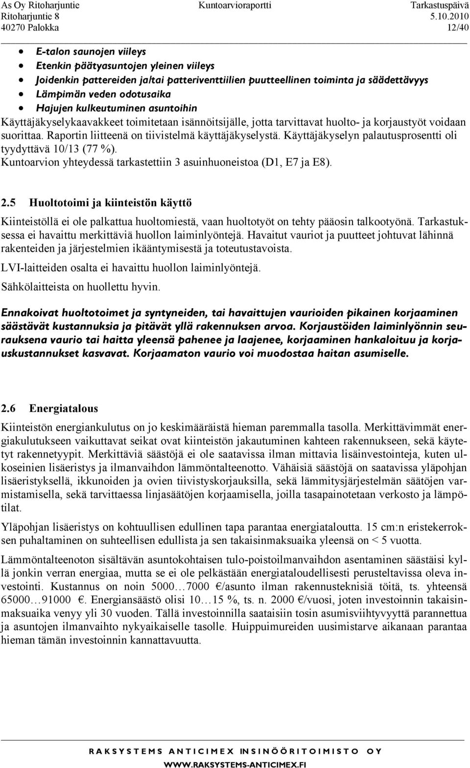 kulkeutuminen asuntoihin Käyttäjäkyselykaavakkeet toimitetaan isännöitsijälle, jotta tarvittavat huolto- ja korjaustyöt voidaan suorittaa. Raportin liitteenä on tiivistelmä käyttäjäkyselystä.