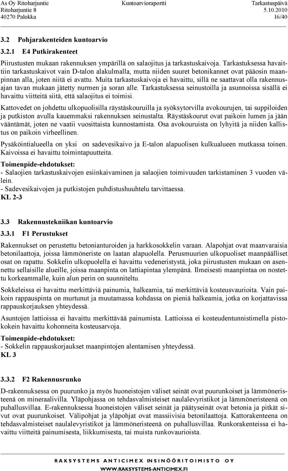 Muita tarkastuskaivoja ei havaittu, sillä ne saattavat olla rakennusajan tavan mukaan jätetty nurmen ja soran alle.