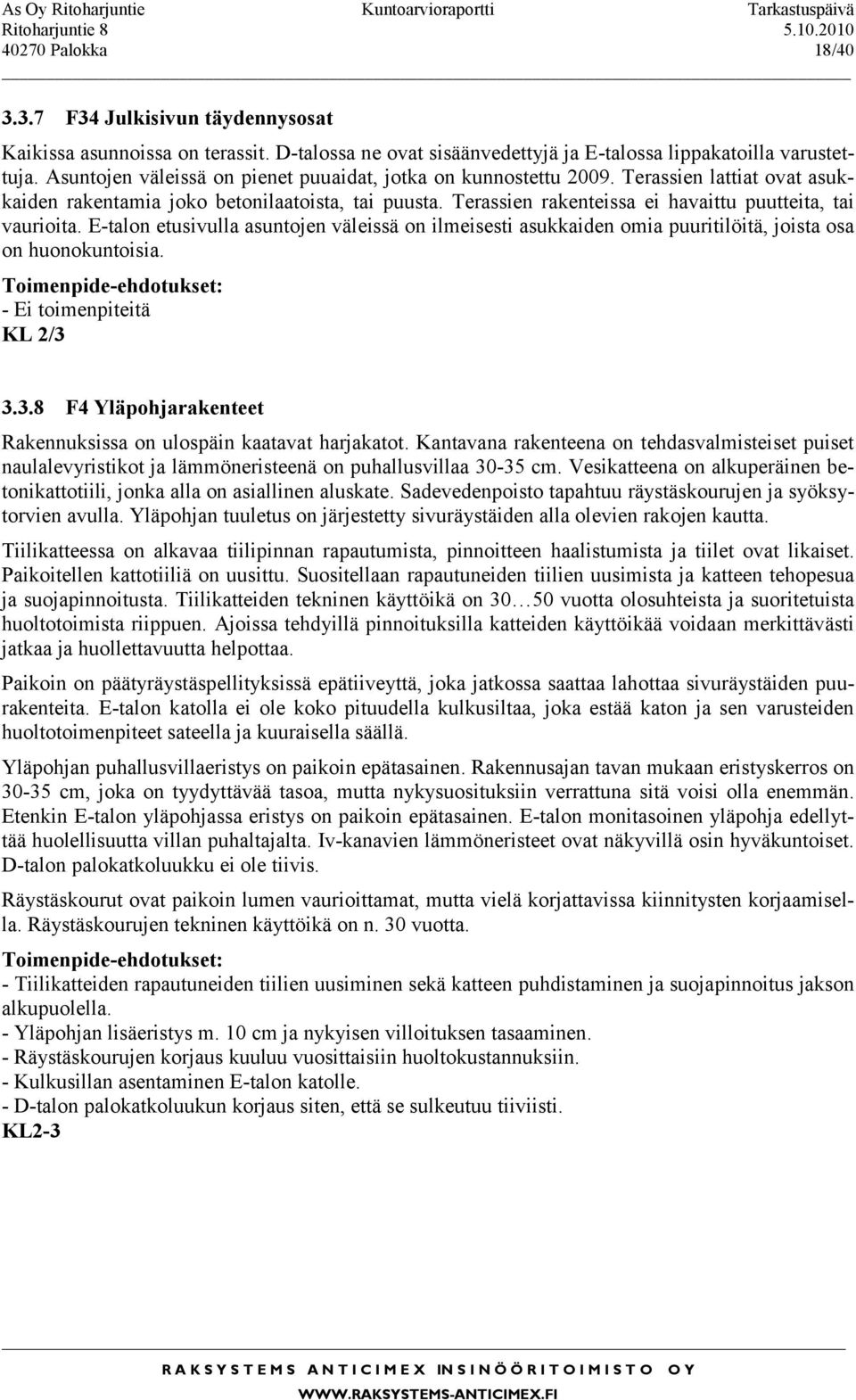 Terassien lattiat ovat asukkaiden rakentamia joko betonilaatoista, tai puusta. Terassien rakenteissa ei havaittu puutteita, tai vaurioita.