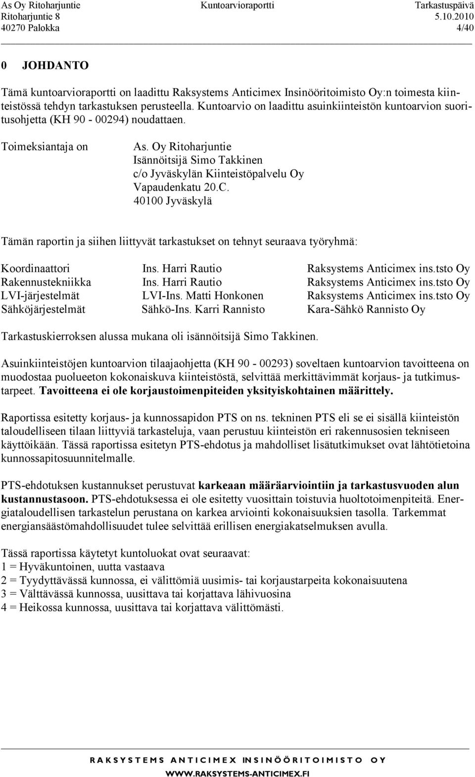 Kuntoarvio on laadittu asuinkiinteistön kuntoarvion suoritusohjetta (KH 90-00294) noudattaen. Toimeksiantaja on As.