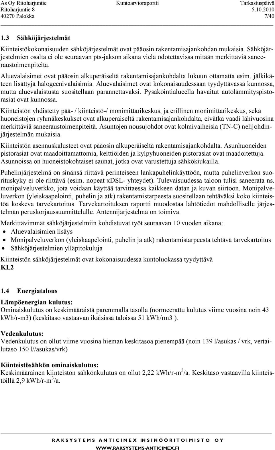 Aluevalaisimet ovat pääosin alkuperäiseltä rakentamisajankohdalta lukuun ottamatta esim. jälkikäteen lisättyjä halogeenivalaisimia.