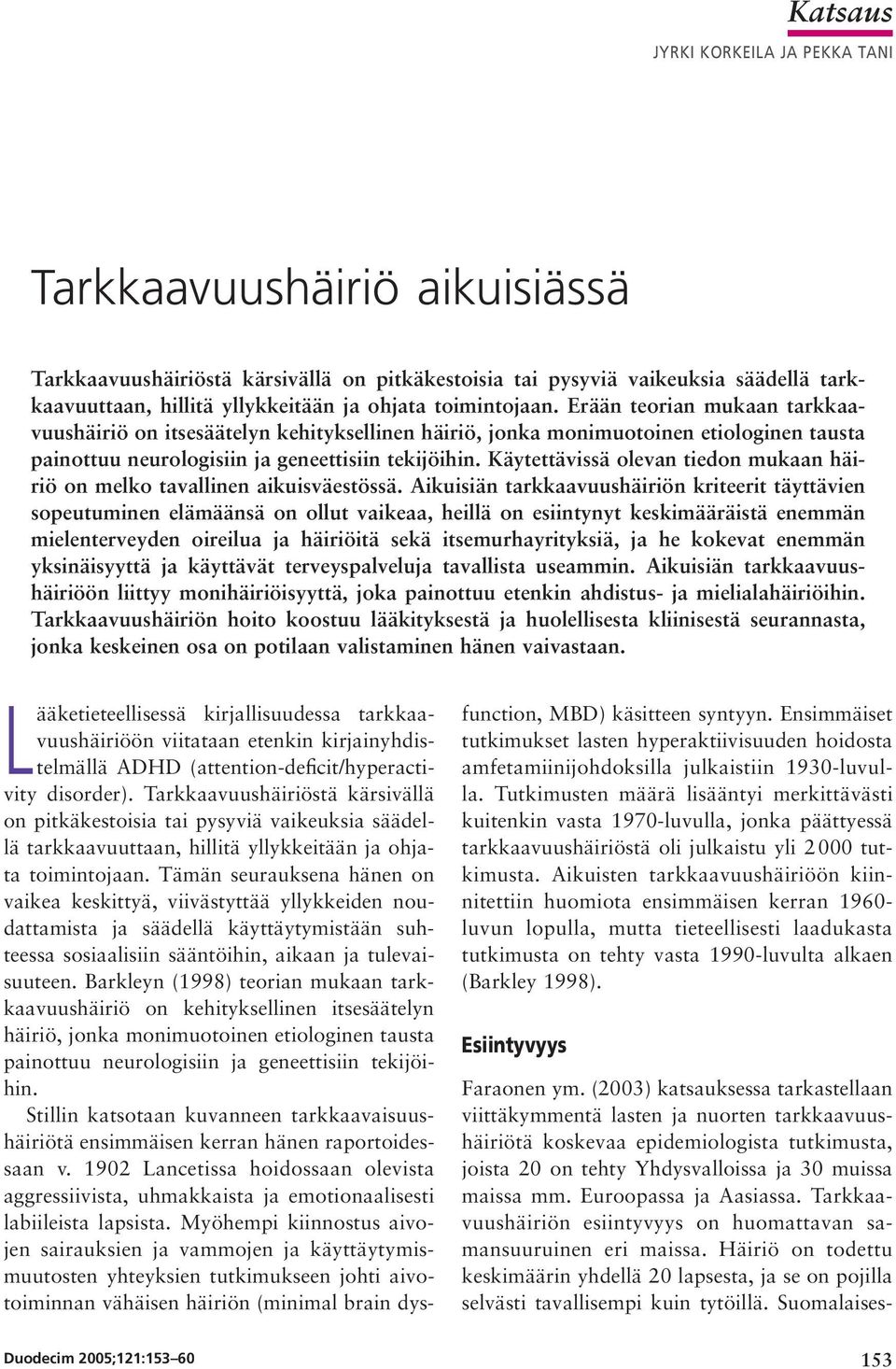 Käytettävissä olevan tiedon mukaan häiriö on melko tavallinen aikuisväestössä.