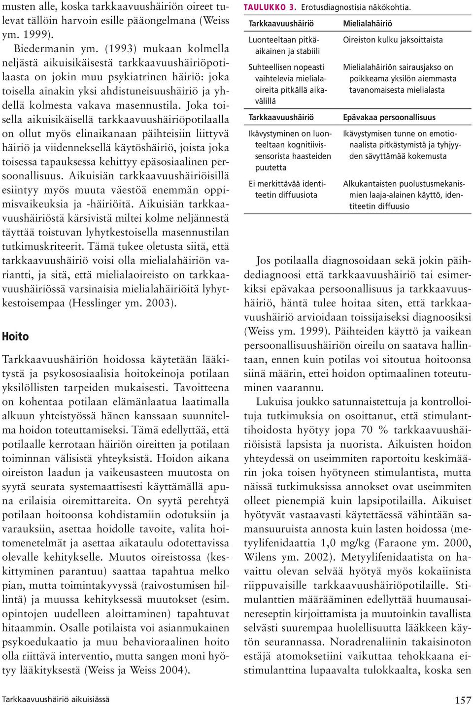 Joka toisella aikuisikäisellä tarkkaavuushäiriöpotilaalla on ollut myös elinaikanaan päihteisiin liittyvä häiriö ja viidenneksellä käytöshäiriö, joista joka toisessa tapauksessa kehittyy