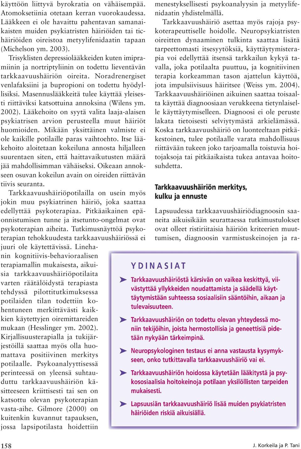 Trisyklisten depressiolääkkeiden kuten imi pramiinin ja nortriptyliinin on todettu lieventävän tarkkaavuushäiriön oireita. Noradrenergiset venlafaksiini ja bupropioni on todettu hyödyllisiksi.