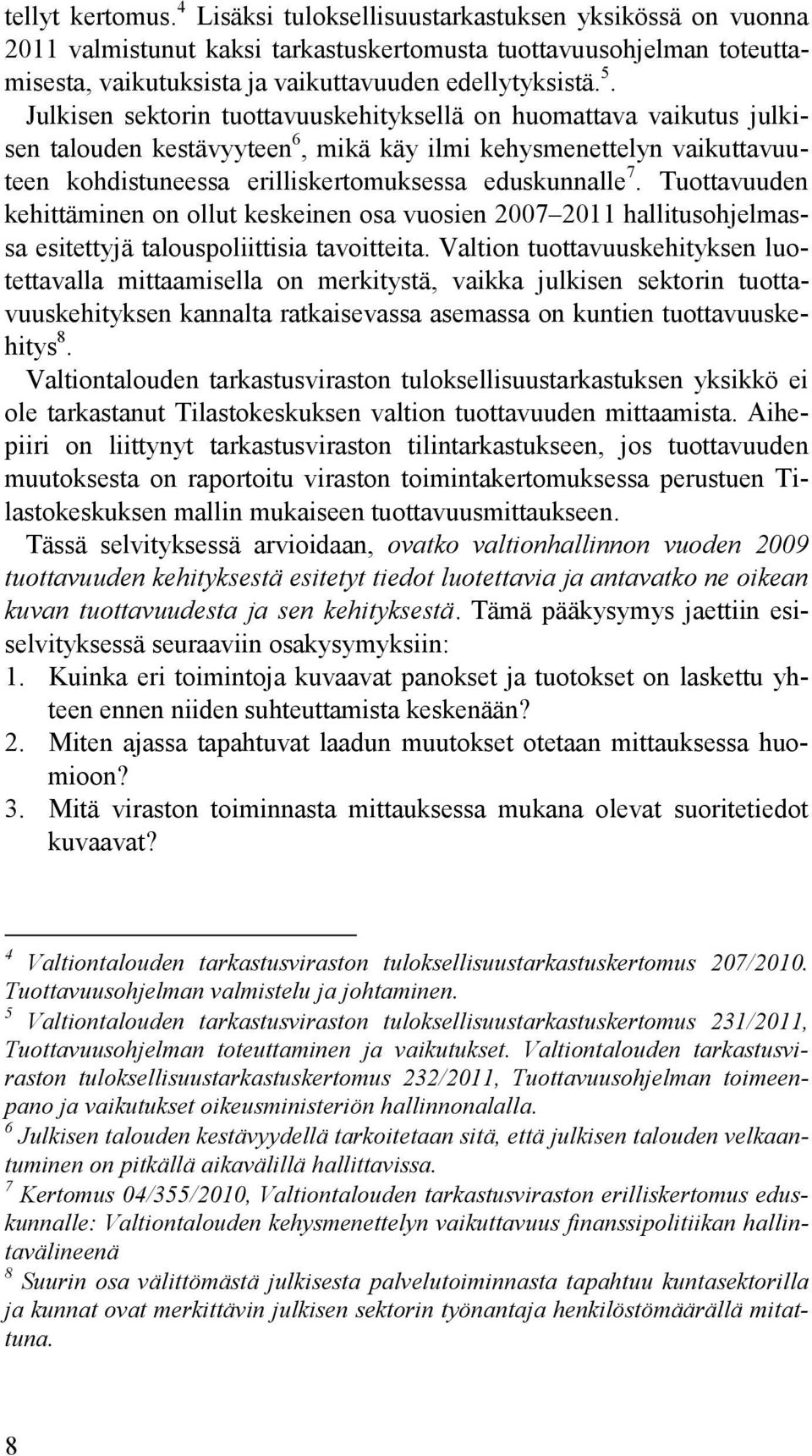 Tuottavuuden kehittäminen on ollut keskeinen osa vuosien 2007 2011 hallitusohjelmassa esitettyjä talouspoliittisia tavoitteita.