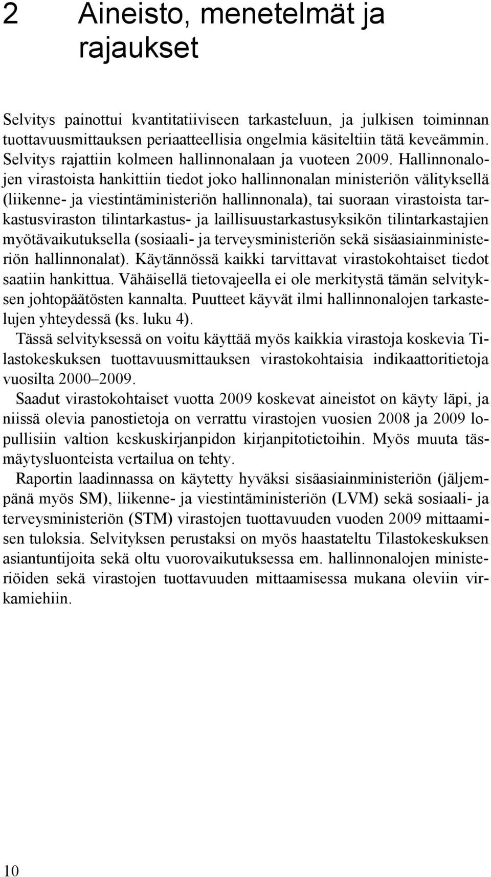 Hallinnonalojen virastoista hankittiin tiedot joko hallinnonalan ministeriön välityksellä (liikenne- ja viestintäministeriön hallinnonala), tai suoraan virastoista tarkastusviraston tilintarkastus-