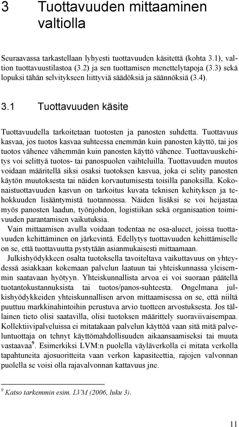 Tuottavuus kasvaa, jos tuotos kasvaa suhteessa enemmän kuin panosten käyttö, tai jos tuotos vähenee vähemmän kuin panosten käyttö vähenee.