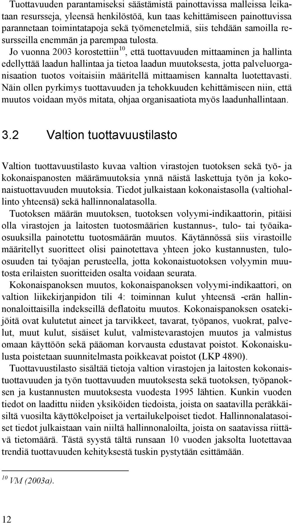 Jo vuonna 2003 korostettiin 10, että tuottavuuden mittaaminen ja hallinta edellyttää laadun hallintaa ja tietoa laadun muutoksesta, jotta palveluorganisaation tuotos voitaisiin määritellä mittaamisen